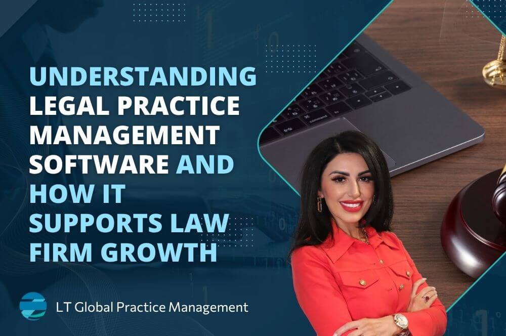Legal Practice Management - Understanding Legal Practice Management Software and How It Supports Law Firm Growth - LT Global